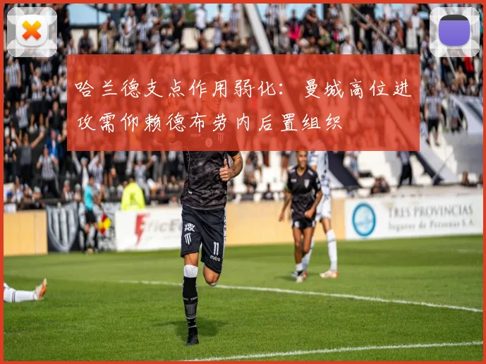 哈兰德支点作用弱化：曼城高位进攻需仰赖德布劳内后置组织